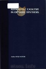 Asymmetric catalysis in organic synthesis   1994  PDF电子版封面  0471572675  Ryoji Noyori 