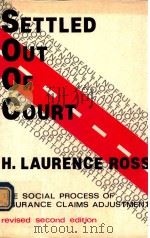 SETTLED OUT OF COURT THE SOCIAL PROCESS OF INSURANCE CLAIMS ADJUSTMENT   1980  PDF电子版封面  0202302863  H.LAURENCE ROSS 