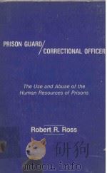 PRISONGUARD/CORRECTIONAL OFFICER THE USE AND ABUSE OF THE HUMAN RESOURCES OF PRISONS   1981  PDF电子版封面  0409863203  ROBERT R.ROSS 