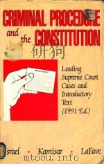 CRIMINAL PROCEDURE AND THE CONSTITUTION LEADING SUPREME COURT CASES AND INTRODUCTORY TEXT   1991  PDF电子版封面  0314899294  JEROLD H.ISRAEL YALE KAMISAR W 