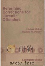 REFORMING CORRECTIONS FOR JUVENILE OFFENDERS   1979  PDF电子版封面  0669902098  YITZHAK BAKAL  HOWARD W.POLSKY 