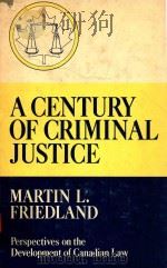 A CENTYURY OF CRINIMAL JUSTICE PERSPECTIVES ON THE DEVELOPMENT OF CANADIAN LAW   1984  PDF电子版封面  0459365800  MARTIN L.FRIEDLAND 