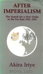 AFTER IMPERIALISM The Searah of a New Order in the Far East 1921-1931   1990  PDF电子版封面  1879176009  Akira Iriye 