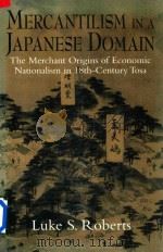 Mercantilism in a Japanese Domain the Merchant Origins of Economic Nationalism in 18th-Century Tosa   1998  PDF电子版封面  0521621313  Luke S.Roberts 