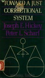 TOWARD A JUST CORRECTIONAL SYSTEM EXPERIMENST IN IMPLEMENTING DEMOCRACY IN PRISONS   1980  PDF电子版封面  0875893961  JOSEPH E.HICKEY  PETER L.SCHAR 