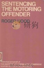 SENTENCING TH MOTORING OFFENDER A STUDY OF MAGISTRATES'VIEWS AND PRACTICES   1972  PDF电子版封面  043582421x  ROGER HOOD 