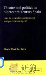 Theatre And Politics In Nineteenth-Century Spain Juan De Grimaldi As Impresario And Government Agent   1988  PDF电子版封面  0521021014  David Thatcher Gies 