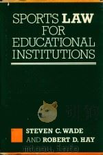 SPORTS LAW FOR EDUCATIONAL INSTITUTIONS   1988  PDF电子版封面  0899303358  STEVEN C.WADE 