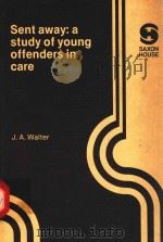 SENT AWAY:A STUDY OF YOUNG OFFENDERS IN CARE   1978  PDF电子版封面  0566001993  J.A.WALTER 