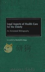 LEGAL ASPECTS OF HEALTH CARE FOR THE ELDERLY AND ANNOTATED BIBLIOGRAPHY（1988 PDF版）