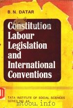 CONSTITUTION LABOUR LEGISLATION AND INTERNATIONAL COVENTIONS   1978  PDF电子版封面    B.N.DATAR 