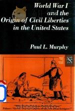 World War I And The Origin Of Civil Liberties In The United States   1979  PDF电子版封面  0393950123  Paul L.Murphy 