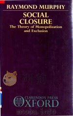 Social Closure The Theory Of Monopolization And Exclusion   1988  PDF电子版封面  0198272685  Raymond Murphy 