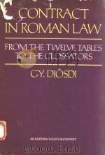 CONTRACT IN ROMAN LAW FROM THE TWELVE TABLES TO THE GLOSSATORS   1981  PDF电子版封面  9630524562  GY.DIOSDI 