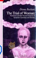 The Trial Of Woman Feminism And The Occult Sciences In Victorian Literature And Society   1992  PDF电子版封面  0333482026  Diana Basham 