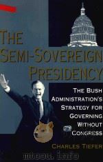 The Semi-Sovereign Presidency The Bush Administration's Strategy For Governing Without Congress   1994  PDF电子版封面  0813319307  Charles Tiefer 