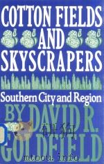 COTTON FIELDS AND SKYSCRAPERS SOUTHERN CITY AND REGION   1989  PDF电子版封面  0801839467  DAVID R.GOLDFIELD 