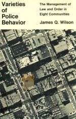 VARIETIES OF POLICE BEHAVIOR THE MANAGEMENT OF LAW AND ORDER IN EIGHT COMMUNITIES   1968  PDF电子版封面  0674932102  JAMES Q.WILSON 