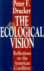 THE ECOLOGICAL VISION REFLECTIONS ON THE AMERICAN CONDITION   1993  PDF电子版封面  1560000619  PETER F.DRUCKER 