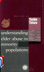 UNDERSTANDING ELDER ABUSE IN MINORITY POPULATIONS   1999  PDF电子版封面  0876309201  TOSHIO TATARA 