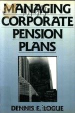 MANAGING CORPORATE PENSION PLANS   1991  PDF电子版封面  0887303412  DENNIS E.LOGUE 