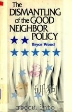 The Dismantling of the Good Neighbor Policy   1985  PDF电子版封面  0292715471  Bryce Wood 