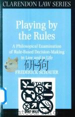 Playing by the Rules A Philosophical Examination of Rule-Based Decision-Making in Law And in Life   1991  PDF电子版封面  0198258313  Frederick Schauer 