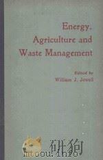 ENERGY AGRICULTURE AND WASTE MANAGEMENT   1975  PDF电子版封面  0250401134  WILLIAM J.JEWELL 