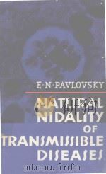 NATURAL NIDALITY OF TRANSMISSIBLE DISEASES   1980  PDF电子版封面    ACADEMICIAN E.PAVLOVSKY 