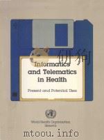 INFORMATICS AND TELEMATICS IN HEALTH PRESENT AND POTENTIAL USES   1988  PDF电子版封面  9241561173   