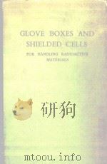 GLOVE BOXES AND SHIELDED CELLS FOR HANDLING RADIOACTIVE MATERIALS（1958 PDF版）