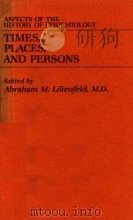 TIMES PLACES AND PERSONS ASPECTS OF THE HISTORY OF EPIDEMIOLOGY   1978  PDF电子版封面  0801824257  ABRAHAM M.LILIENFELD 