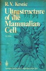 ULTRASTRUCTURE OF THE MAMMALIAN CELL   1979  PDF电子版封面  3540095837  RADIVOJ V.KRSTIC 