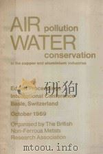 AIR POLLUTION WATER CONSERVATION IN THE COPPER AND ALUMINIUM INDUSTRIES   1969  PDF电子版封面     