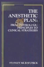 THE ANESTHETIC PLAN FROM PHYSIOLOGIC PRINCIPLES TO CLINICAL STRATEGIES   1991  PDF电子版封面  0815162413  STANLEY MURAVCHICK 
