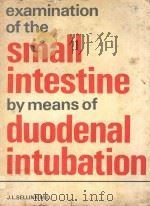 EXAMINATION OF THE SMALL INTESTINE BY MEANS OF DUODENAL INTUBATION   1971  PDF电子版封面  9020702971  J.L.SELLINK 