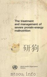THE TREATMENT AND MANAGEMENT OF SEVERE PROTEIN ENERGY MALNUTRITION   1981  PDF电子版封面  9241541598   