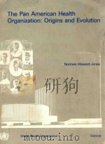 THE PAN AMERICAN HEALTH ORGANIZATION ORIGINS AND EVOLUTION%   1981  PDF电子版封面  9241560665   