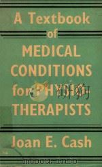 A TEXTBOOK OF MEDICAL CONDITIONS FOR PHYSIOTHERAPISTS   1956  PDF电子版封面    JOAN E.CASH 