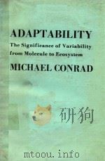 ADAPTABILITY THE SIGNIFICANCE OF VARIABILITY FROM MOLECULE TO ECOSYSTEM   1983  PDF电子版封面  0306412233  MICHAEL CONRAD 