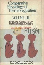 COMPARATIVE PHYSIOLOGY OF THERMOREGULATION VOLUME III SPECIAL ASPECTS OF THERMOREGULATION（1973 PDF版）