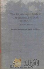 THE PHYSIOLOGIC BASIS OF GASTRONTESTINAL THERAPY   1957  PDF电子版封面  0801610648   