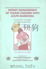 DIETARY MANAGEMENT OF YOUNG CHILDREN WITH ACUTE DIARRHOEA SECOND EDITION   1991  PDF电子版封面  9241544287   