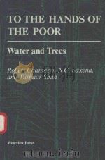 TO THE HANDS OF THE POOR WATER AND TREES   1989  PDF电子版封面  0813379776  ROBERT CHAMBERS N.C SAXENA TUS 