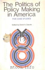 THE POLITICS OF POLICY MAKING IN AMERICA FIVE CASE STUDIES   1977  PDF电子版封面  0716701944  DAVID A.CAPUTO 