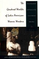 THE GENDERED WORLDS OF LATIN AMERICAN WOMEN WORKERS   1999  PDF电子版封面  822320002  FRENCH D.JOHN 