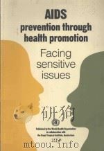 AIDS PREVENTION THROUGH HEALTH PROMOTION FACING SENSITIVE ISSUES   1991  PDF电子版封面  9241561440   