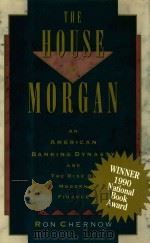 THE HOUSE OF MORGAN AN AMERICAN BANKING DYNASTY AND THE RISE OF MODERN FINANCE   1990  PDF电子版封面    RON CHERNOW 