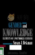 GENDER AND KNOWLEDGE ELEMENTS OF A POSTMODERN FEMINISM   1990  PDF电子版封面  9780745610481  SUSAN J. HEKMAN 