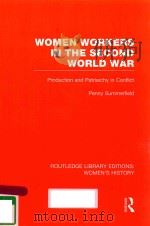 WOMEN WORKERS IN THE SECOND WORLD WAR PRODUCTION AND PATRIARCHY IN CONFLICT   1989  PDF电子版封面  0415752640  PENNY SUMMERFIELD 